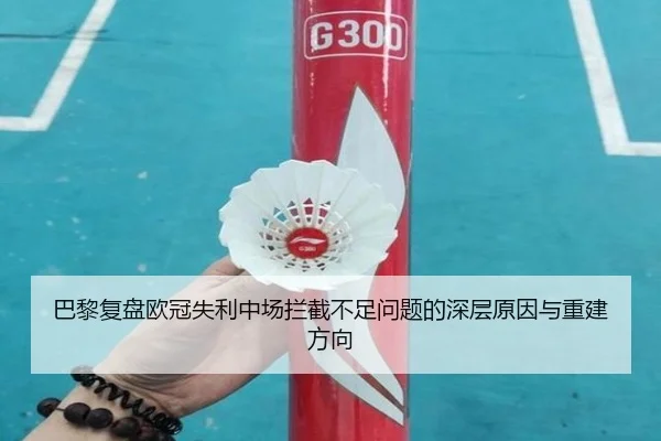 巴黎复盘欧冠失利中场拦截不足问题的深层原因与重建方向