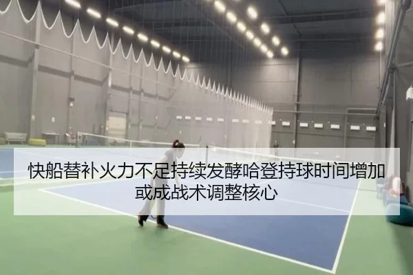 快船替补火力不足持续发酵哈登持球时间增加或成战术调整核心